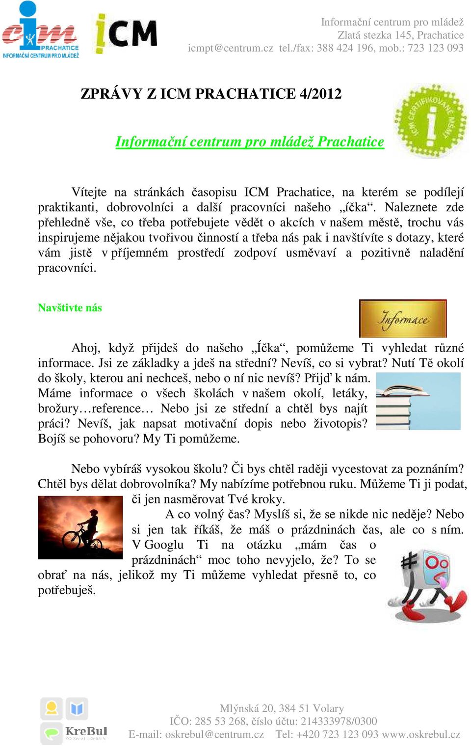 prostředí zodpoví usměvaví a pozitivně naladění pracovníci. Navštivte nás Ahoj, když přijdeš do našeho Íčka, pomůžeme Ti vyhledat různé informace. Jsi ze základky a jdeš na střední?