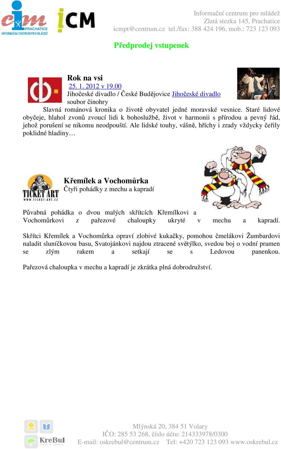 Ale lidské touhy, vášně, hříchy i zrady vždycky čeřily poklidné hladiny Křemílek a Vochomůrka Čtyři pohádky z mechu a kapradí Půvabná pohádka o dvou malých skřítcích Křemílkovi a Vochomůrkovi z