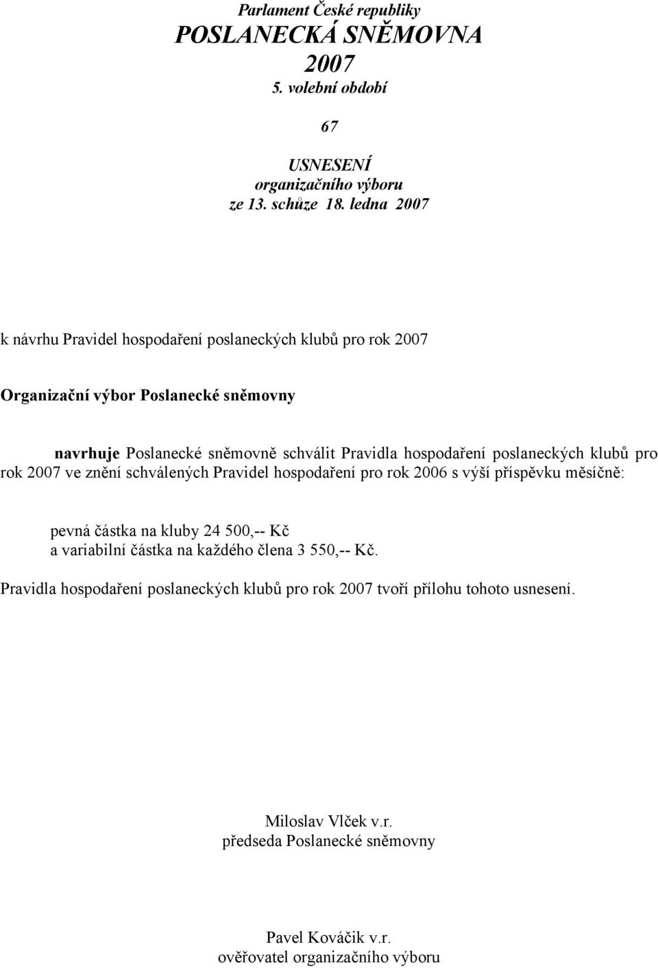 hospodaření poslaneckých klubů pro rok 2007 ve znění schválených Pravidel hospodaření pro rok 2006 s výší příspěvku měsíčně: pevná částka na kluby 24 500,-- Kč a