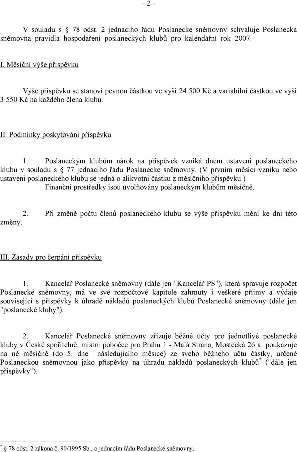 Poslaneckým klubům nárok na příspěvek vzniká dnem ustavení poslaneckého klubu v souladu s 77 jednacího řádu Poslanecké sněmovny.