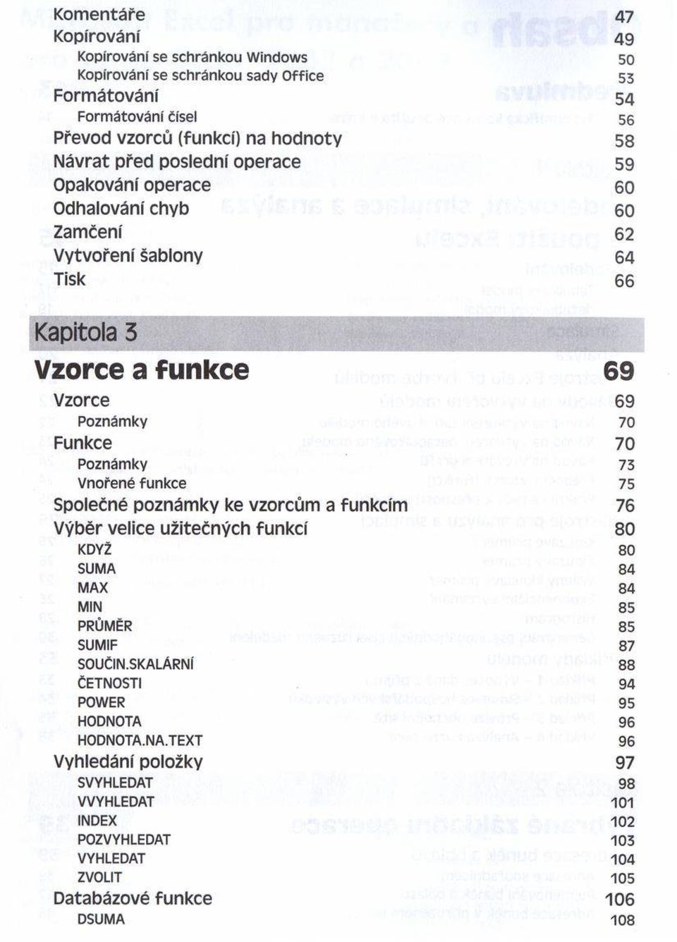 0 Poznámky 73 Vnořené funkce 75 Společné poznám ky ke vzorcům a funkcím 76 V ýběr velice užitečných funkcí 8 0 KDYŽ 80 SUMA 84 MAX 84 MIN 85 PRŮMĚR 85 SUMIF 87 SOUČIN.