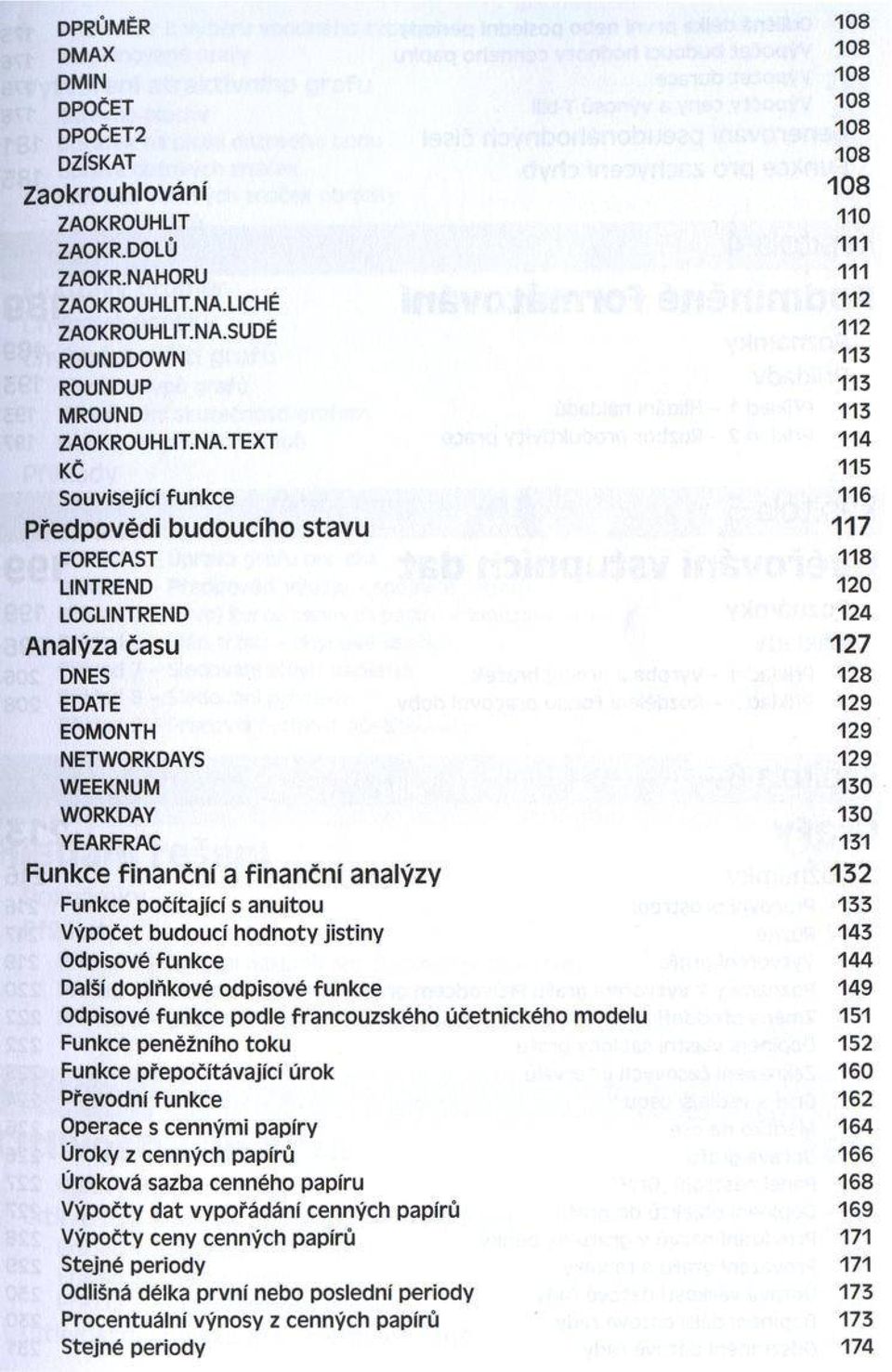 130 YEARFRAC 131 Funkce finanční a finanční analýzy 132 Funkce počítající s anuitou 133 Výpočet budoucí hodnoty jistiny 143 Odpisové funkce 144 Dalši doplňkové odpisové funkce 149 Odpisové funkce