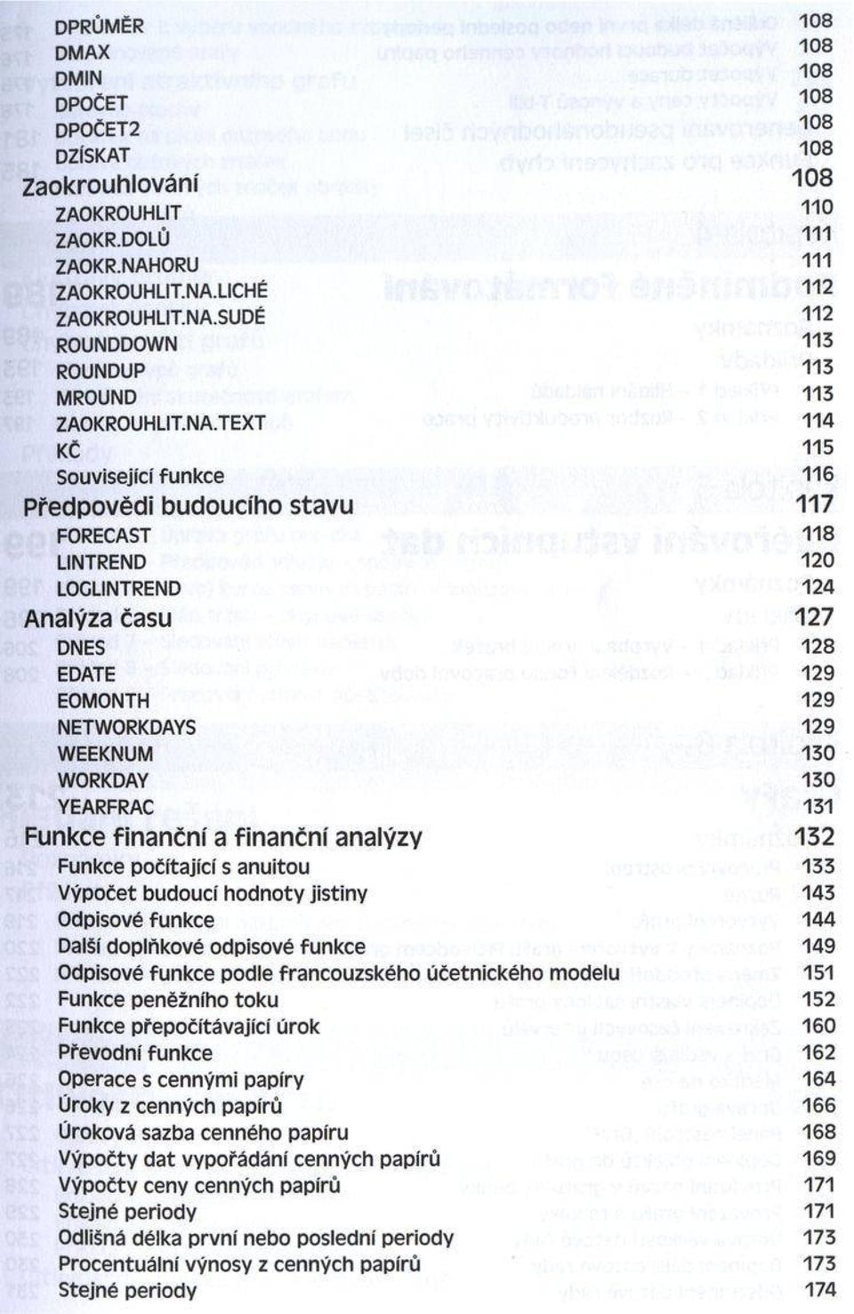 130 YEARFRAC 131 Funkce finanční a finanční analýzy 132 Funkce počítající s anuitou 133 Výpočet budoucí hodnoty jistiny 143 Odpisové funkce 144 Dalši doplňkové odpisové funkce 149 Odpisové funkce