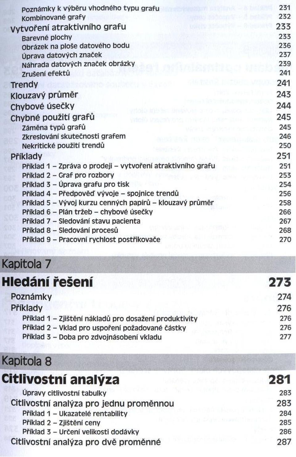 250 Příklady 251 Příklad 1 - Zpráva o prodeji - vytvoření atraktivního grafu 251 Přiklad 2 - Graf pro rozbory 253 Příklad 3 - Úprava grafu pro tisk 254 Příklad 4 - Předpověď vývoje - spojnice trendů