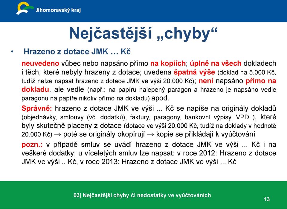 : na papíru nalepený paragon a hrazeno je napsáno vedle paragonu na papíře nikoliv přímo na dokladu) apod. Správně: hrazeno z dotace JMK ve výši.