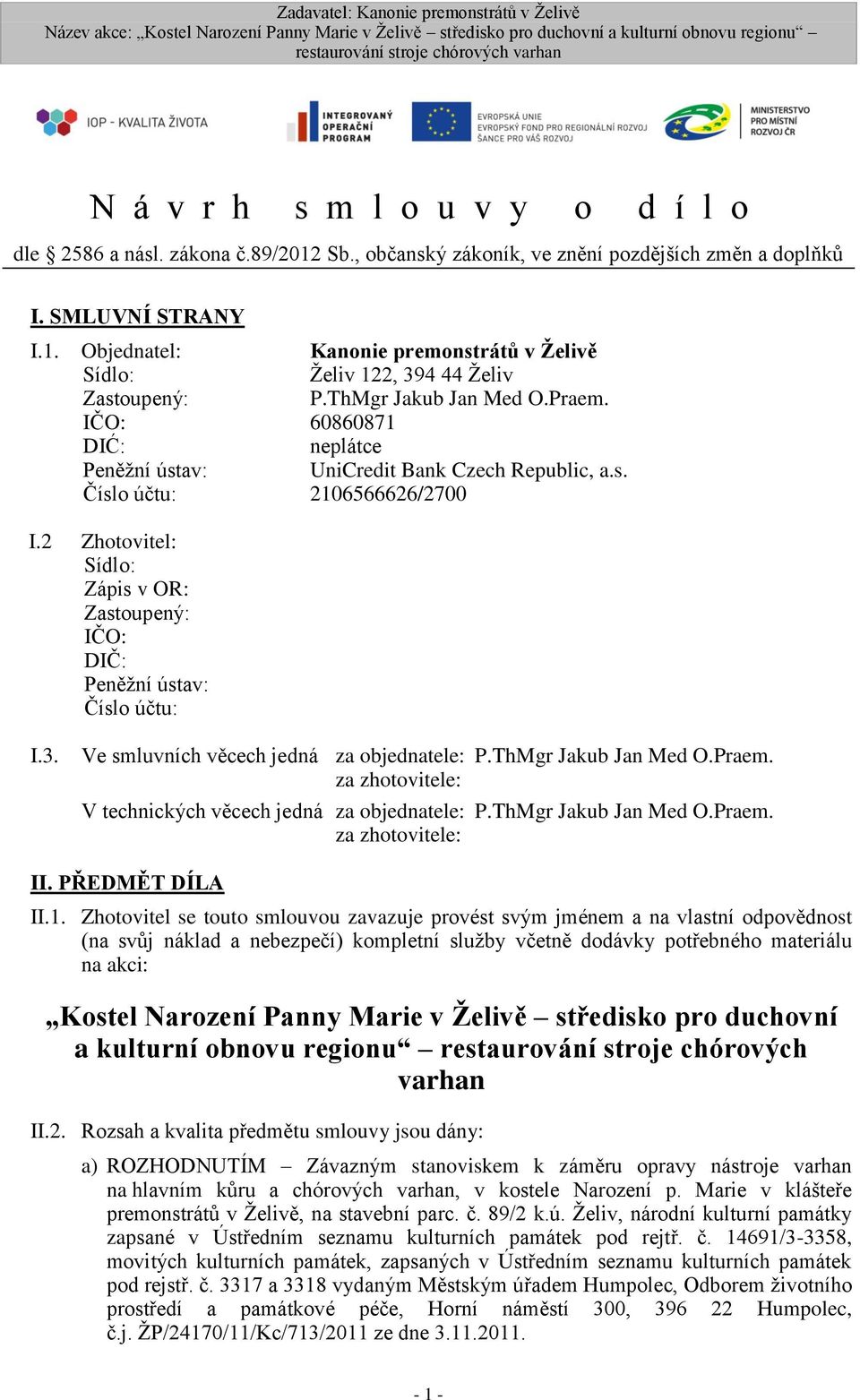 2 Zhotovitel: Sídlo: Zápis v OR: Zastoupený: IČO: DIČ: Peněžní ústav: Číslo účtu: I.3. Ve smluvních věcech jedná za objednatele: P.ThMgr Jakub Jan Med O.Praem.