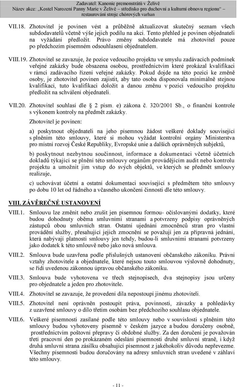Zhotovitel se zavazuje, že pozice vedoucího projektu ve smyslu zadávacích podmínek veřejné zakázky bude obsazena osobou, prostřednictvím které prokázal kvalifikaci v rámci zadávacího řízení veřejné