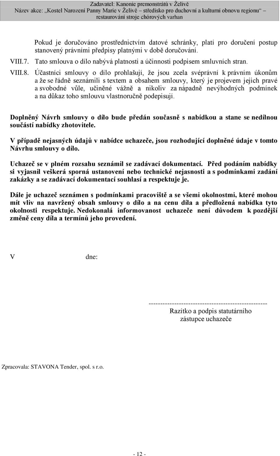 Účastníci smlouvy o dílo prohlašují, že jsou zcela svéprávní k právním úkonům a že se řádně seznámili s textem a obsahem smlouvy, který je projevem jejich pravé a svobodné vůle, učiněné vážně a