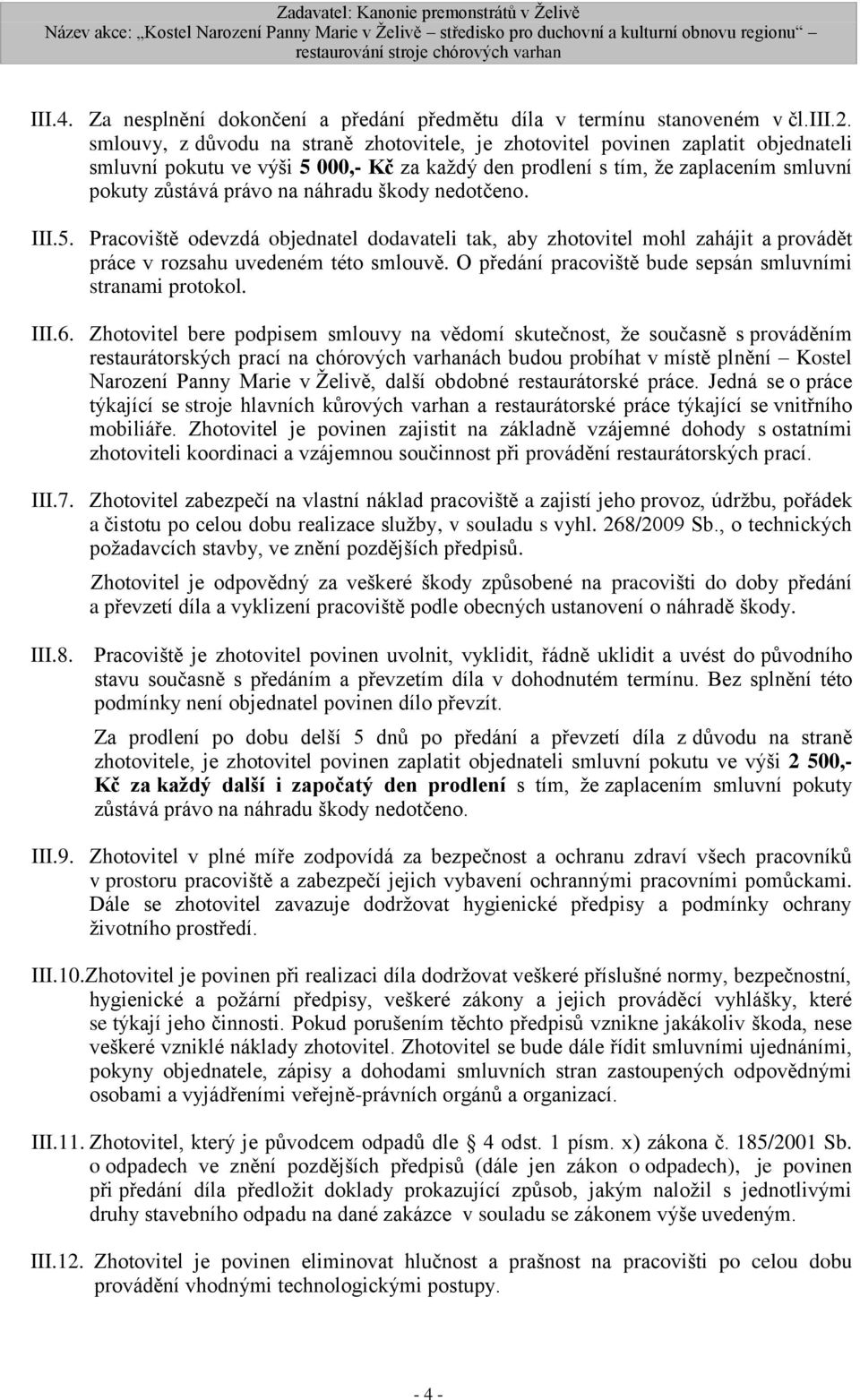 náhradu škody nedotčeno. III.5. Pracoviště odevzdá objednatel dodavateli tak, aby zhotovitel mohl zahájit a provádět práce v rozsahu uvedeném této smlouvě.