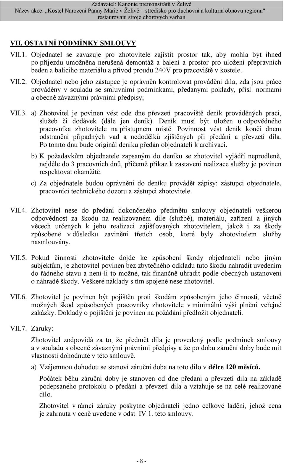 proudu 240V pro pracoviště v kostele. VII.2. Objednatel nebo jeho zástupce je oprávněn kontrolovat provádění díla, zda jsou práce prováděny v souladu se smluvními podmínkami, předanými poklady, přísl.