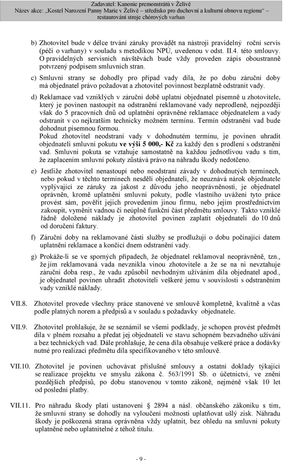 c) Smluvní strany se dohodly pro případ vady díla, že po dobu záruční doby má objednatel právo požadovat a zhotovitel povinnost bezplatně odstranit vady.