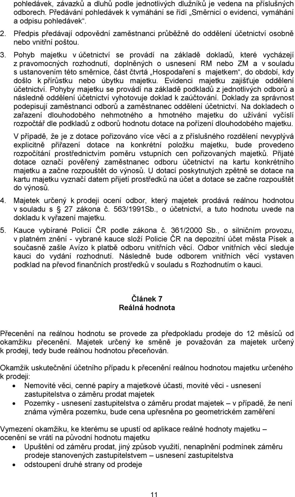 Pohyb majetku v účetnictví se provádí na základě dokladů, které vycházejí z pravomocných rozhodnutí, doplněných o usnesení RM nebo ZM a v souladu s ustanovením této směrnice, část čtvrtá Hospodaření