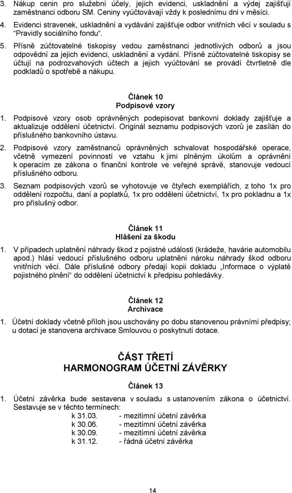 Přísně zúčtovatelné tiskopisy vedou zaměstnanci jednotlivých odborů a jsou odpovědní za jejich evidenci, uskladnění a vydání.