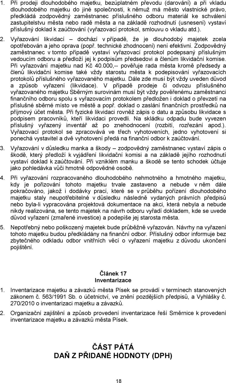 Vyřazování likvidací dochází v případě, že je dlouhodobý majetek zcela opotřebován a jeho oprava (popř. technické zhodnocení) není efektivní.