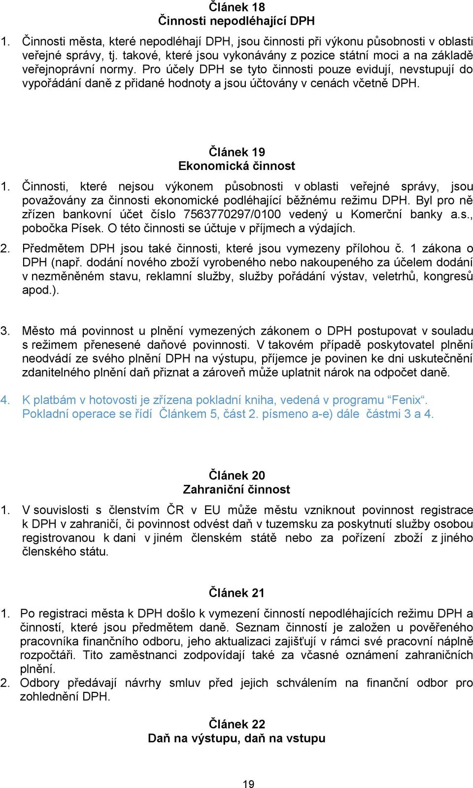 Pro účely DPH se tyto činnosti pouze evidují, nevstupují do vypořádání daně z přidané hodnoty a jsou účtovány v cenách včetně DPH. Článek 19 Ekonomická činnost 1.