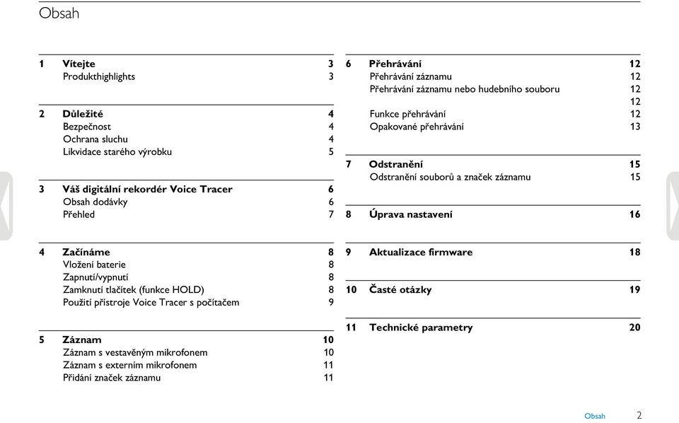 značek záznamu 15 8 Úprava nastavení 16 4 Začínáme 8 Vložení baterie 8 Zapnutí/vypnutí 8 Zamknutí tlačítek (funkce HOLD) 8 Použití přístroje Voice Tracer s počítačem 9 5