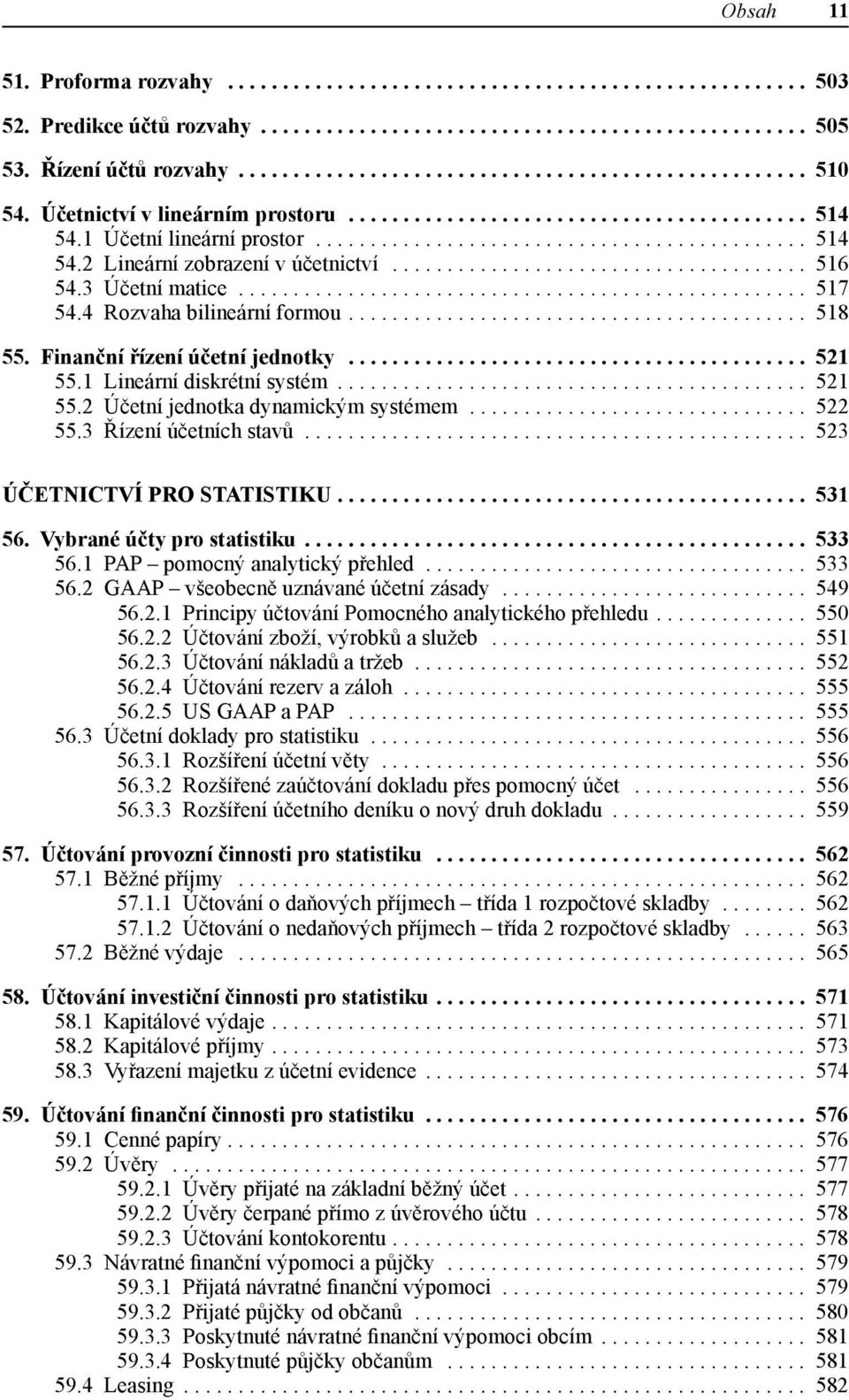 .. 522 55.3 Řízení účetních stavů... 523 Účetnictví pro statistiku.... 531 56. Vybrané účty pro statistiku... 533 56.1 PAP pomocný analytický přehled... 533 56.2 GAAP všeobecně uznávané účetní zásady.