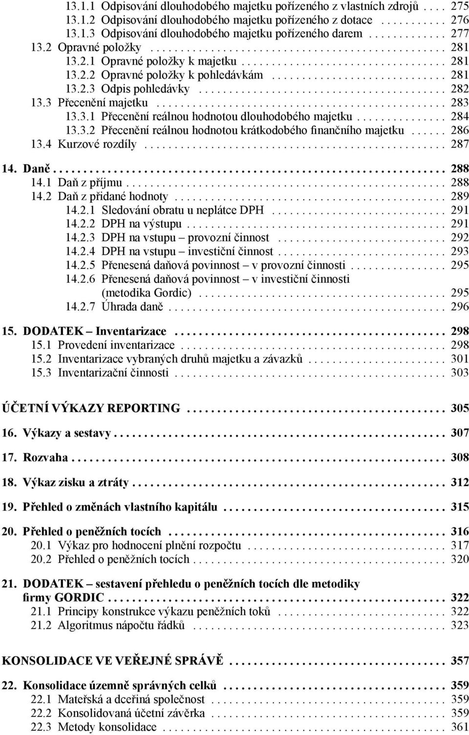 ... 284 13.3.2 Přecenění reálnou hodnotou krátkodobého finančního majetku... 286 13.4 Kurzové rozdíly... 287 14. Daně.... 288 14.1 Daň z příjmu.... 288 14.2 Daň z přidané hodnoty... 289 14.2.1 Sledování obratu u neplátce DPH.