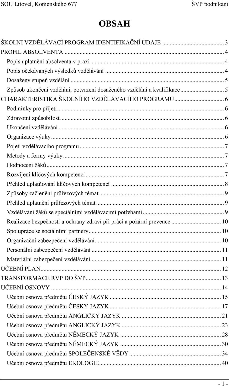 .. 6 Ukončení vzdělávání... 6 Organizace výuky... 6 Pojetí vzdělávacího programu... 7 Metody a formy výuky... 7 Hodnocení žáků... 7 Rozvíjení klíčových kompetencí.