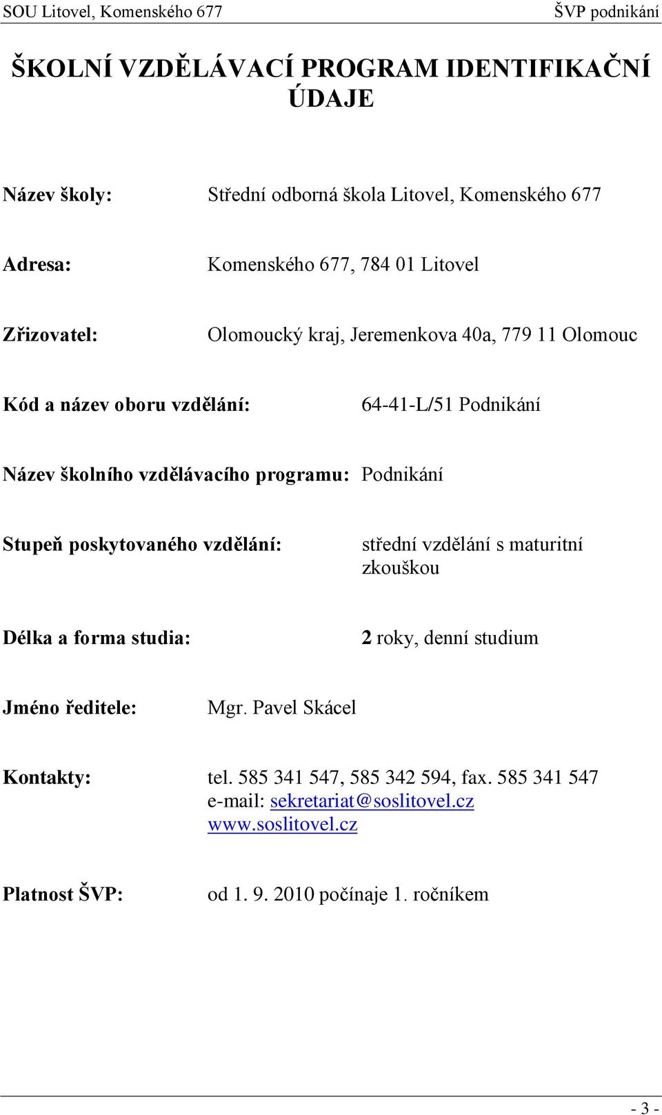 Podnikání Stupeň poskytovaného vzdělání: střední vzdělání s maturitní zkouškou Délka a forma studia: 2 roky, denní studium Jméno ředitele: Mgr.