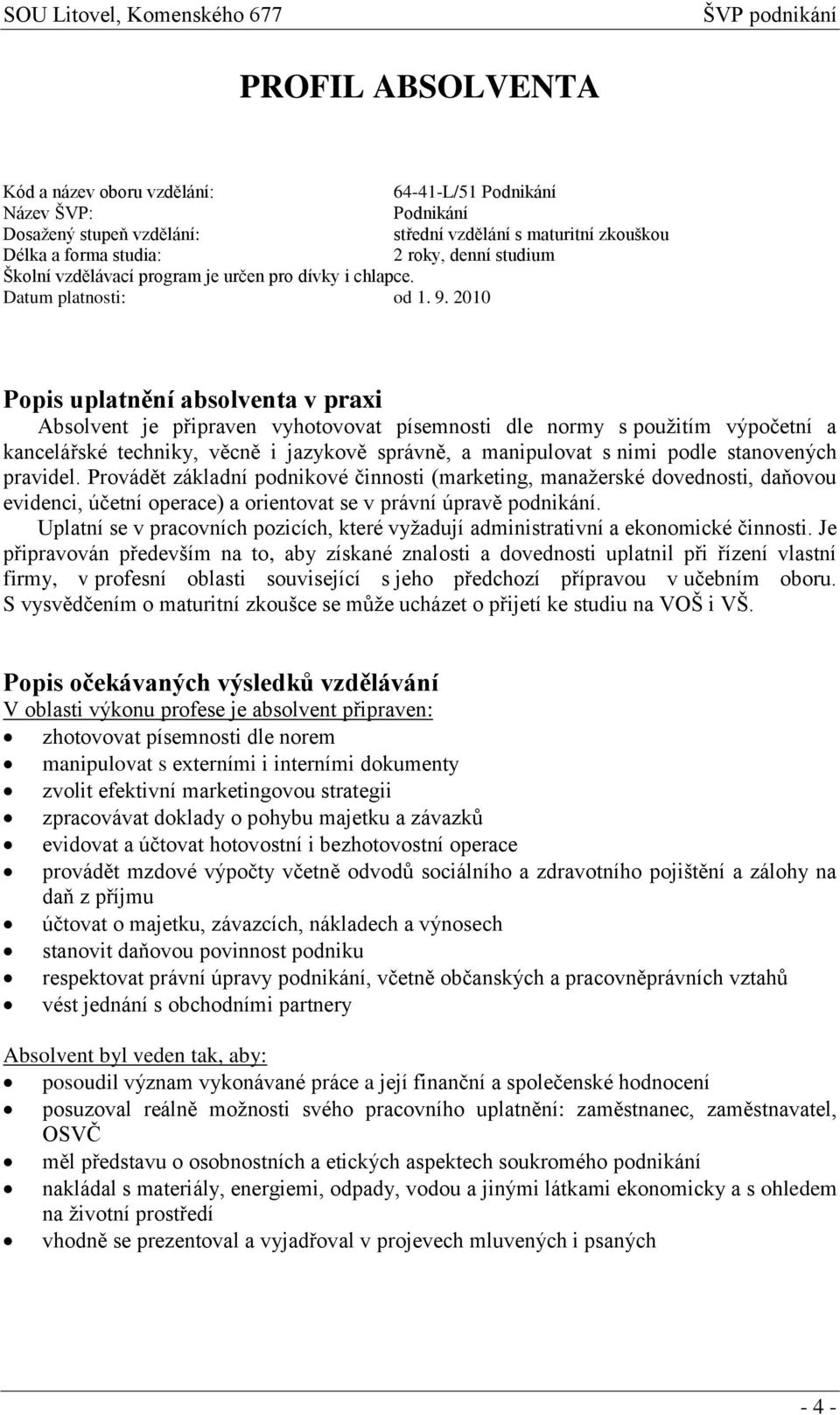 2010 Popis uplatnění absolventa v praxi Absolvent je připraven vyhotovovat písemnosti dle normy s použitím výpočetní a kancelářské techniky, věcně i jazykově správně, a manipulovat s nimi podle