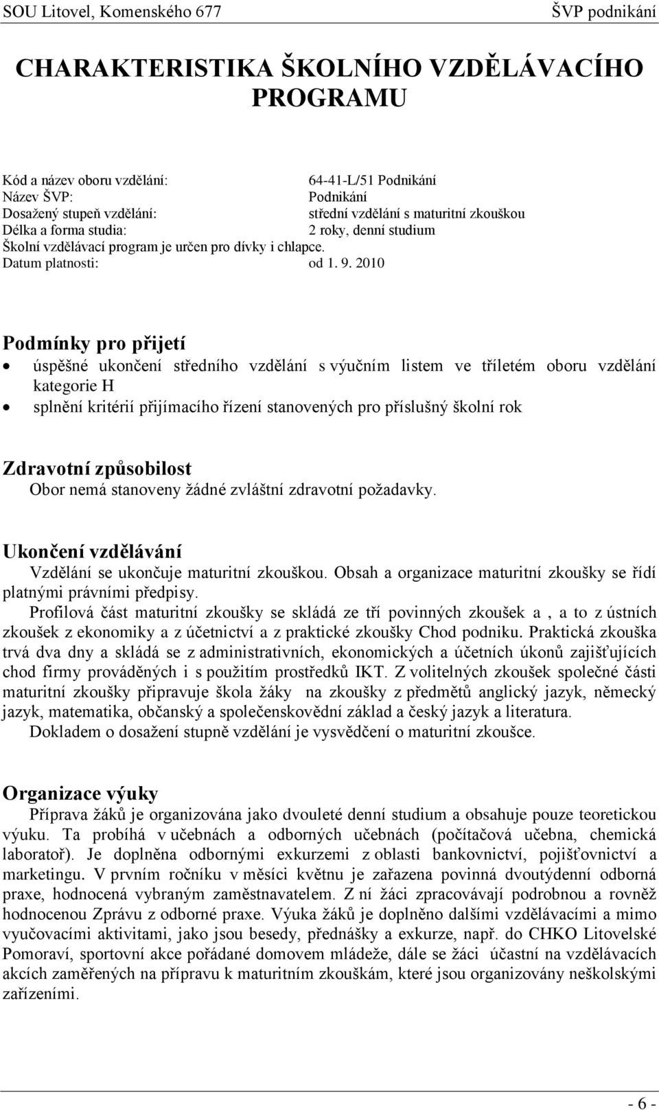 2010 Podmínky pro přijetí úspěšné ukončení středního vzdělání s výučním listem ve tříletém oboru vzdělání kategorie H splnění kritérií přijímacího řízení stanovených pro příslušný školní rok