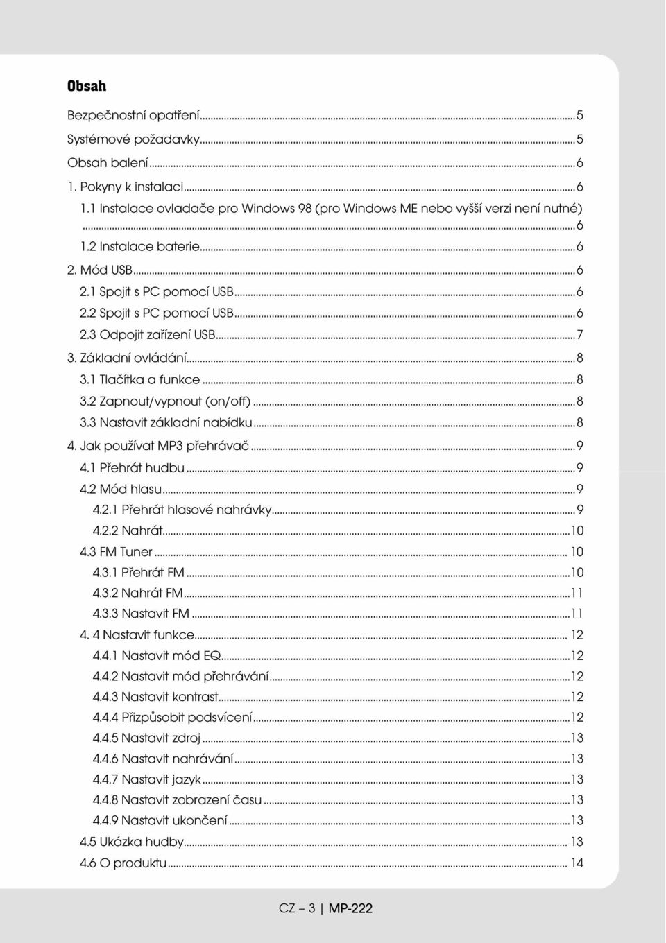..8 4. Jak používat MP3 přehrávač...9 4.1 Přehrát hudbu...9 4.2 Mód hlasu...9 4.2.1 Přehrát hlasové nahrávky...9 4.2.2 Nahrát...10 4.3 FM Tuner... 10 4.3.1 Přehrát FM...10 4.3.2 Nahrát FM...11 4.3.3 Nastavit FM.