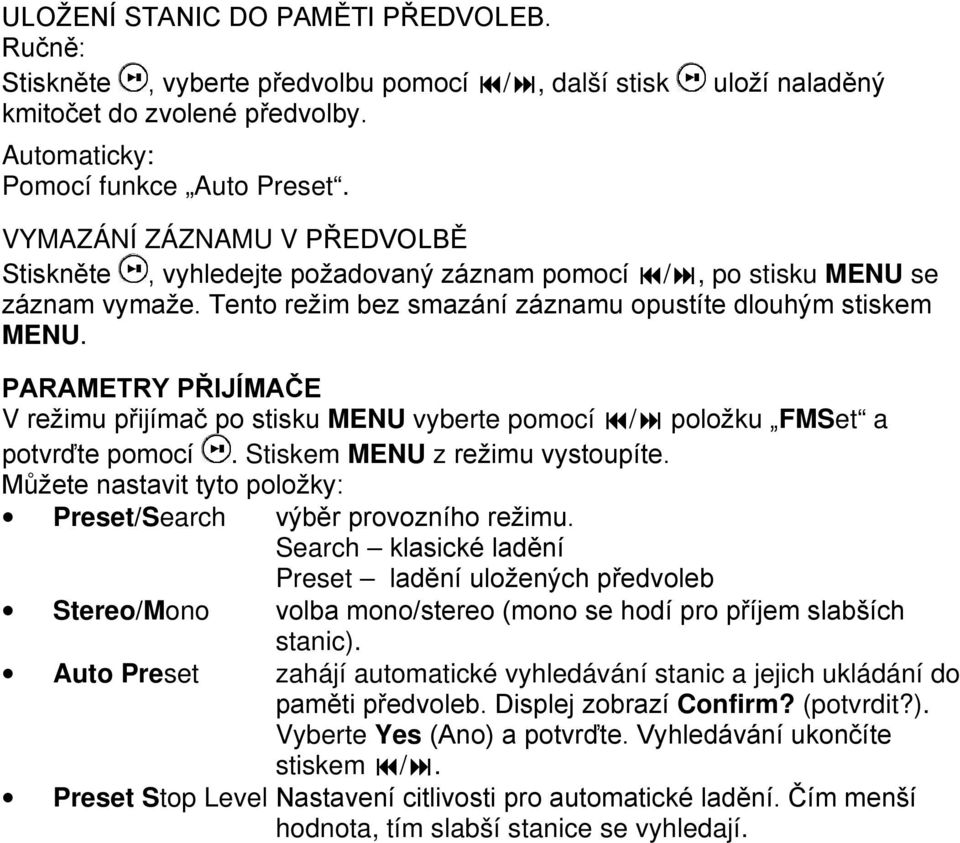 PARAMETRY PŘIJÍMAČE V režimu přijímač po stisku MENU vyberte pomocí / položku FMSet a potvrďte pomocí. Stiskem MENU z režimu vystoupíte.