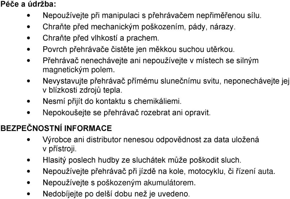 Nevystavujte přehrávač přímému slunečnímu svitu, neponechávejte jej v blízkosti zdrojů tepla. Nesmí přijít do kontaktu s chemikáliemi. Nepokoušejte se přehrávač rozebrat ani opravit.