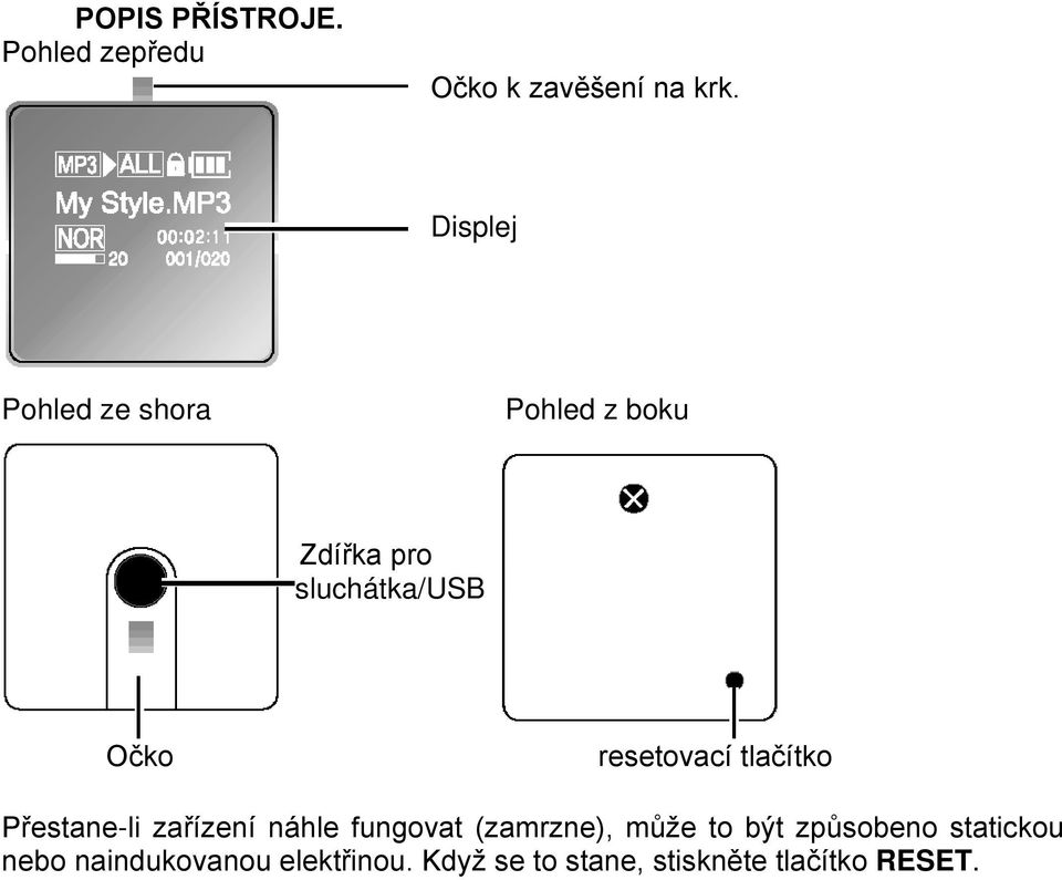 resetovací tlačítko Přestane-li zařízení náhle fungovat (zamrzne), může to