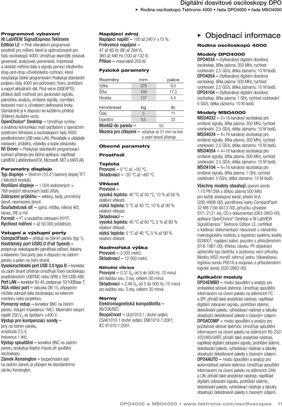 Poskytuje standardní podporu řady 4000 pro pořizování, řízení, prohlížení a export aktuálních dat.