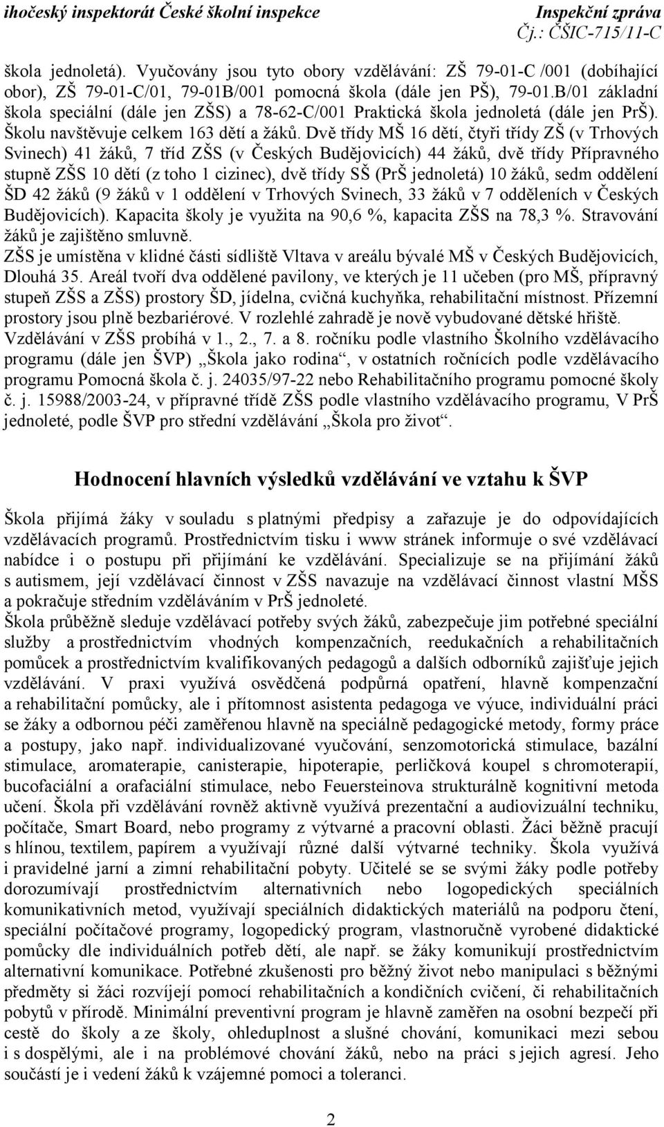 Dvě třídy MŠ 16 dětí, čtyři třídy ZŠ (v Trhových Svinech) 41 žáků, 7 tříd ZŠS (v Českých Budějovicích) 44 žáků, dvě třídy Přípravného stupně ZŠS 10 dětí (z toho 1 cizinec), dvě třídy SŠ (PrŠ