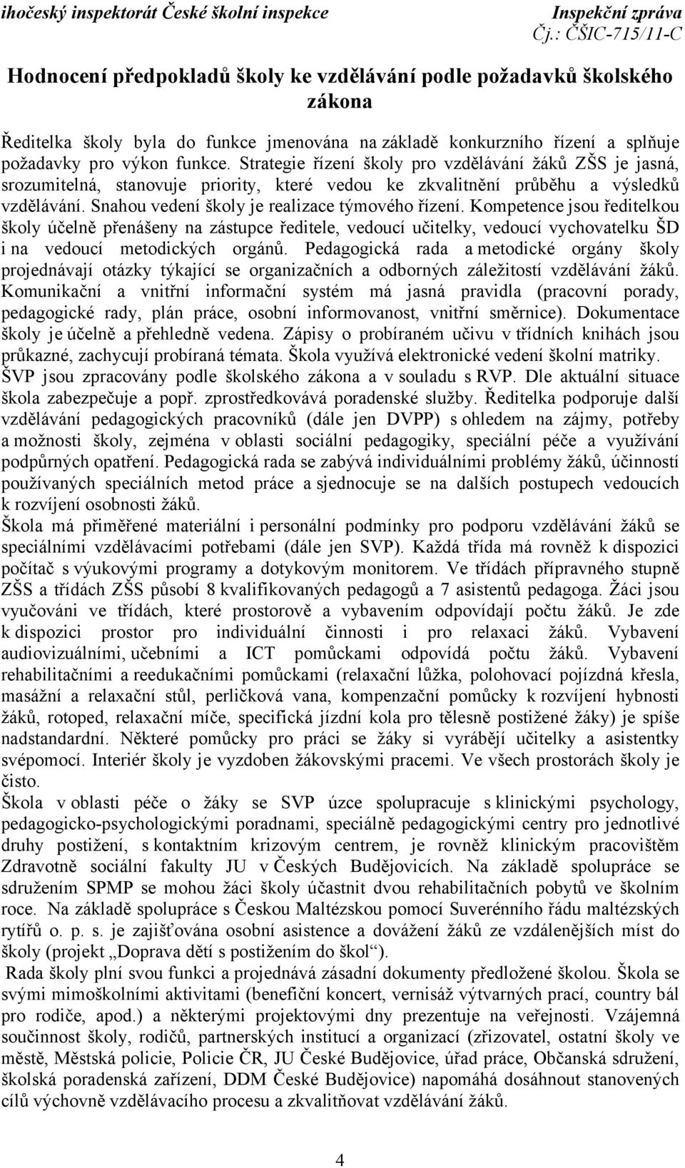 Kompetence jsou ředitelkou školy účelně přenášeny na zástupce ředitele, vedoucí učitelky, vedoucí vychovatelku ŠD i na vedoucí metodických orgánů.