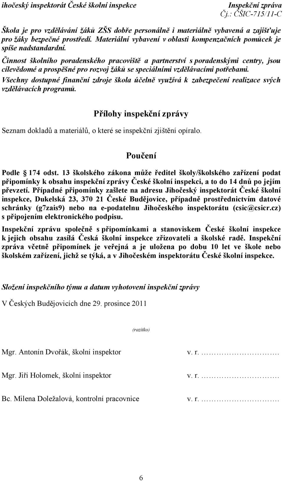 Všechny dostupné finanční zdroje škola účelně využívá k zabezpečení realizace svých vzdělávacích programů. Přílohy inspekční zprávy Seznam dokladů a materiálů, o které se inspekční zjištění opíralo.