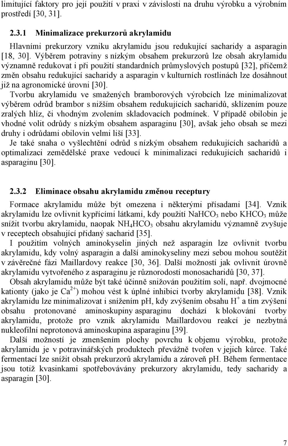 Výběrem potraviny s nízkým obsahem prekurzorů lze obsah akrylamidu významně redukovat i při použití standardních průmyslových postupů [32], přičemž změn obsahu redukující sacharidy a asparagin v