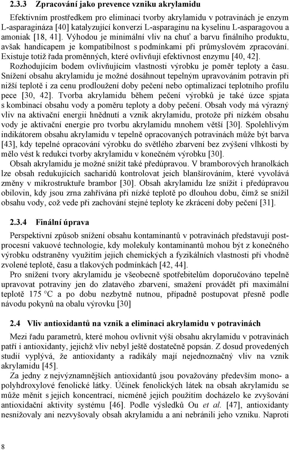 Existuje totiž řada proměnných, které ovlivňují efektivnost enzymu [40, 42]. Rozhodujícím bodem ovlivňujícím vlastnosti výrobku je poměr teploty a času.
