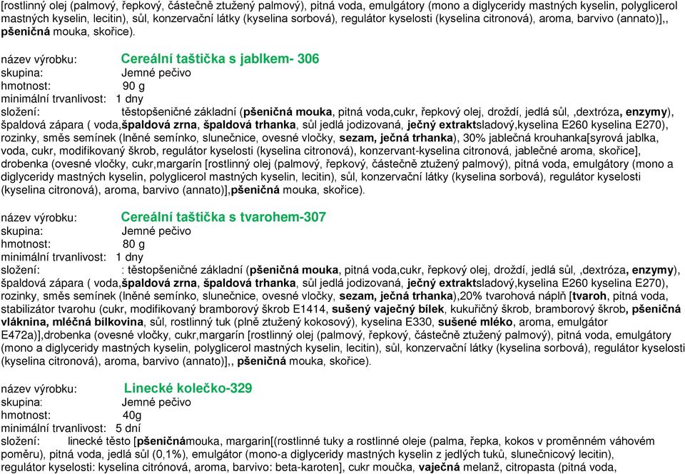 Cereální taštička s jablkem- 306 90 g minimální trvanlivost: 1 dny těstopšeničné základní (pšeničná mouka, pitná voda,cukr, řepkový olej, droždí, jedlá sůl,,dextróza, enzymy), špaldová zápara (