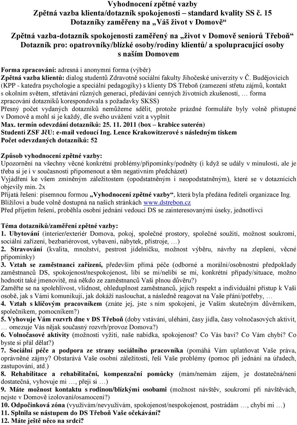 s naším Domovem Forma zpracování: adresná i anonymní forma (výběr) Zpětná vazba klientů: dialog studentů Zdravotně sociální fakulty Jihočeské univerzity v Č.