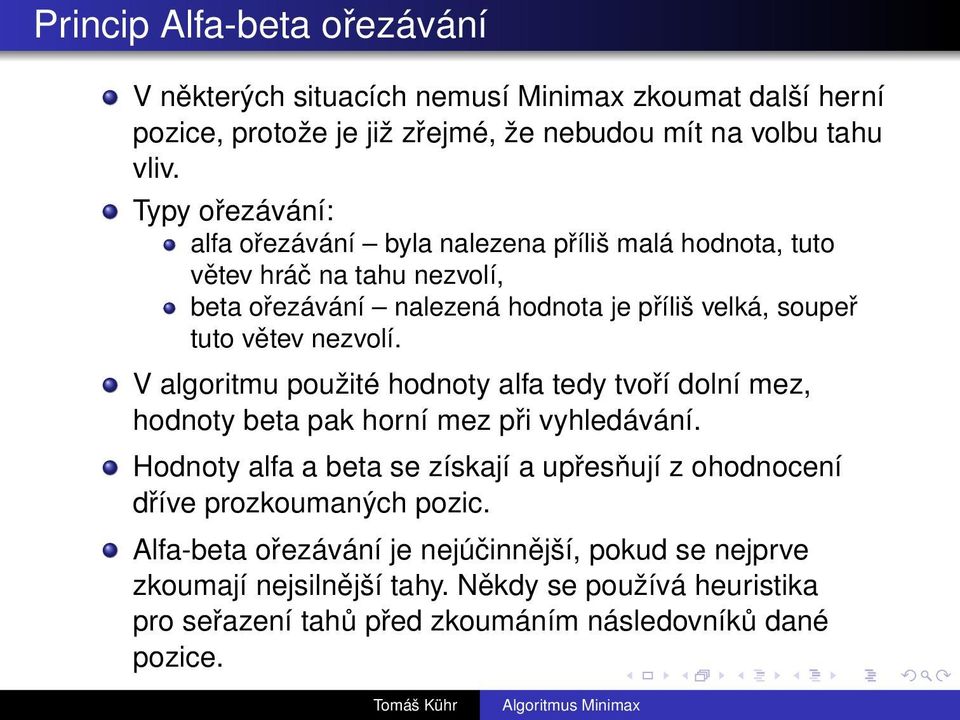 nezvolí. V algoritmu použité hodnoty alfa tedy tvoří dolní mez, hodnoty beta pak horní mez při vyhledávání.