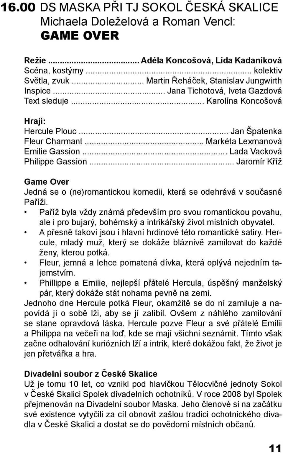 .. Markéta Lexmanová Emilie Gassion... Lada Vacková Philippe Gassion... Jaromír Kříž Game Over Jedná se o (ne)romantickou komedii, která se odehrává v současné Paříži.