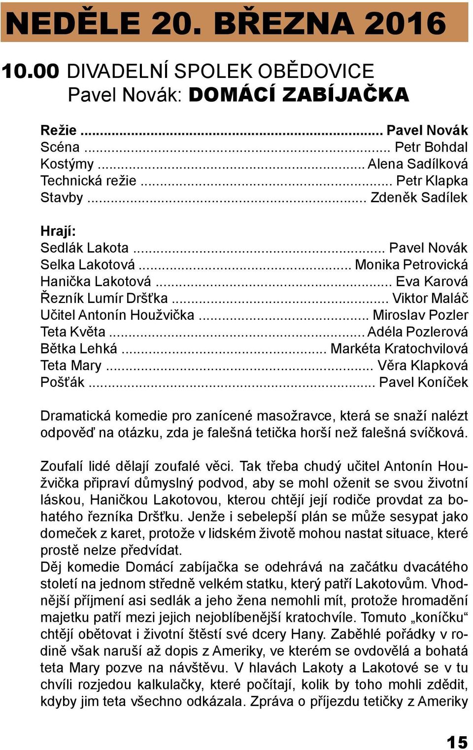 .. Miroslav Pozler Teta Květa... Adéla Pozlerová Bětka Lehká... Markéta Kratochvilová Teta Mary... Věra Klapková Pošťák.
