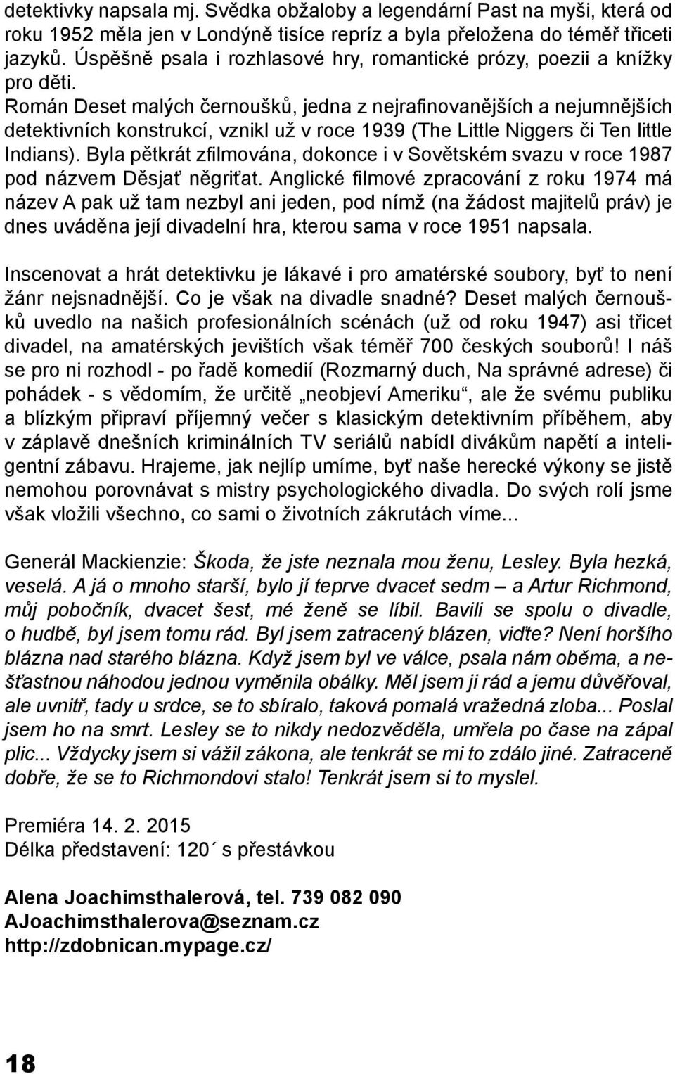 Román Deset malých černoušků, jedna z nejrafinovanějších a nejumnějších detektivních konstrukcí, vznikl už v roce 1939 (The Little Niggers či Ten little Indians).