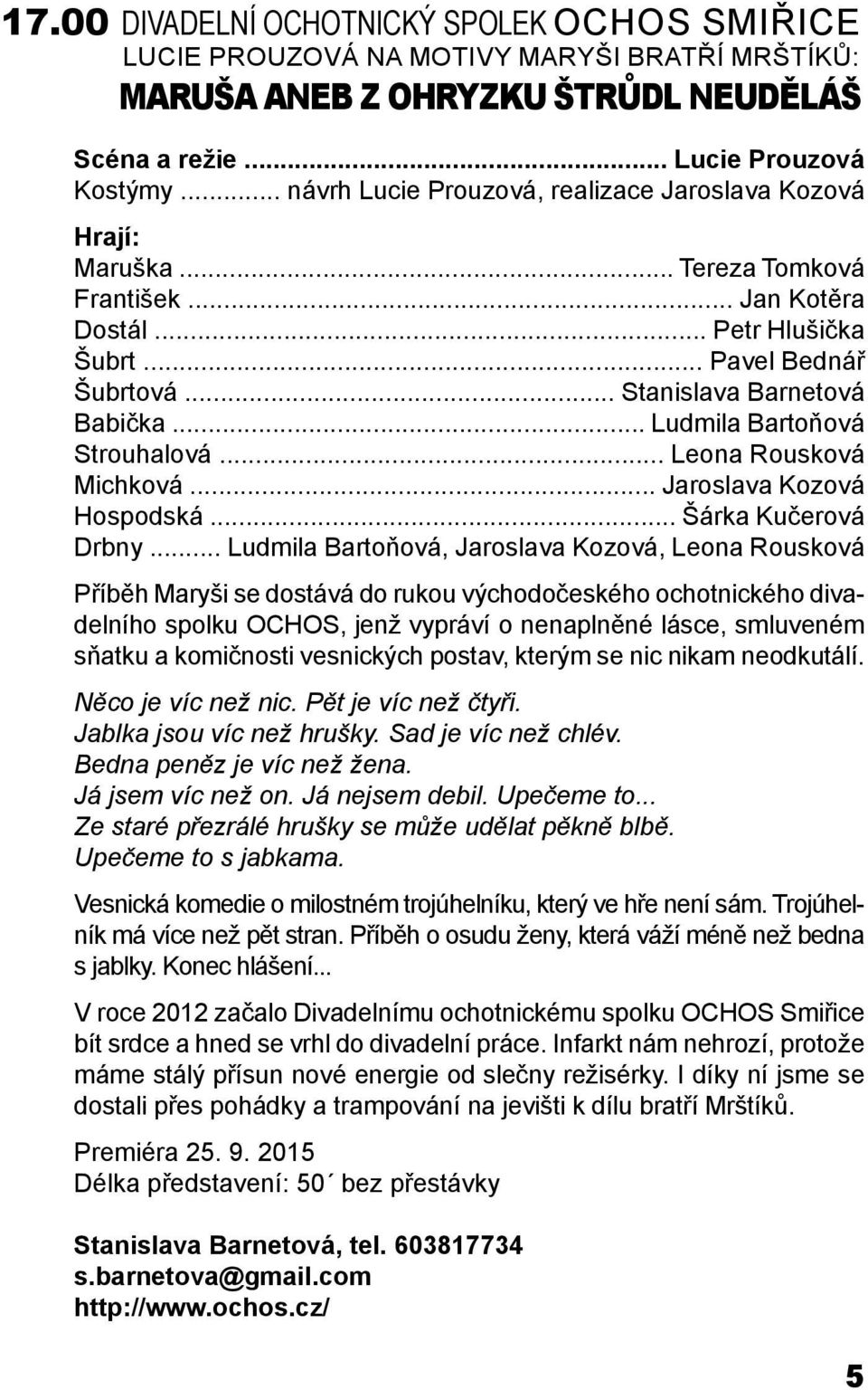 .. Ludmila Bartoňová Strouhalová... Leona Rousková Michková... Jaroslava Kozová Hospodská... Šárka Kučerová Drbny.