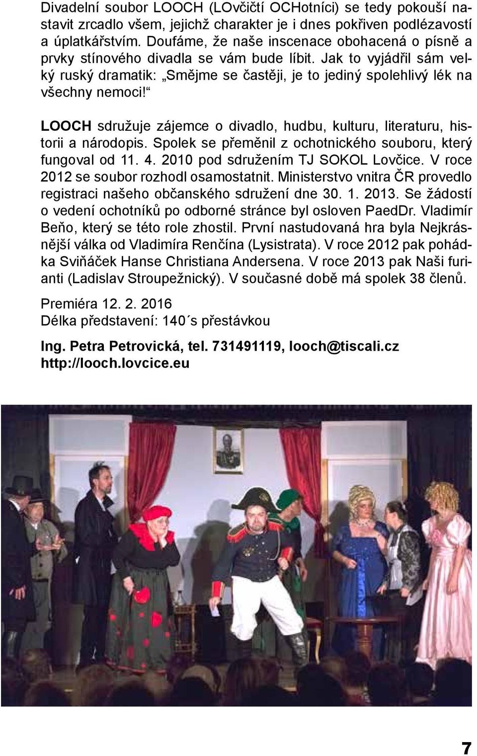 LOOCH sdružuje zájemce o divadlo, hudbu, kulturu, literaturu, historii a národopis. Spolek se přeměnil z ochotnického souboru, který fungoval od 11. 4. 2010 pod sdružením TJ SOKOL Lovčice.
