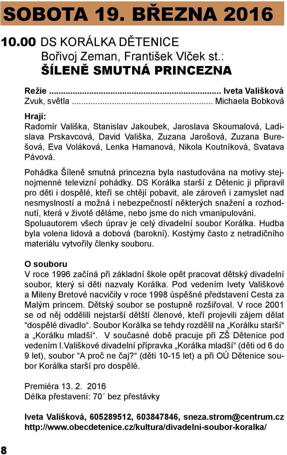 Koutníková, Svatava Pávová. Pohádka Šíleně smutná princezna byla nastudována na motivy stejnojmenné televizní pohádky.
