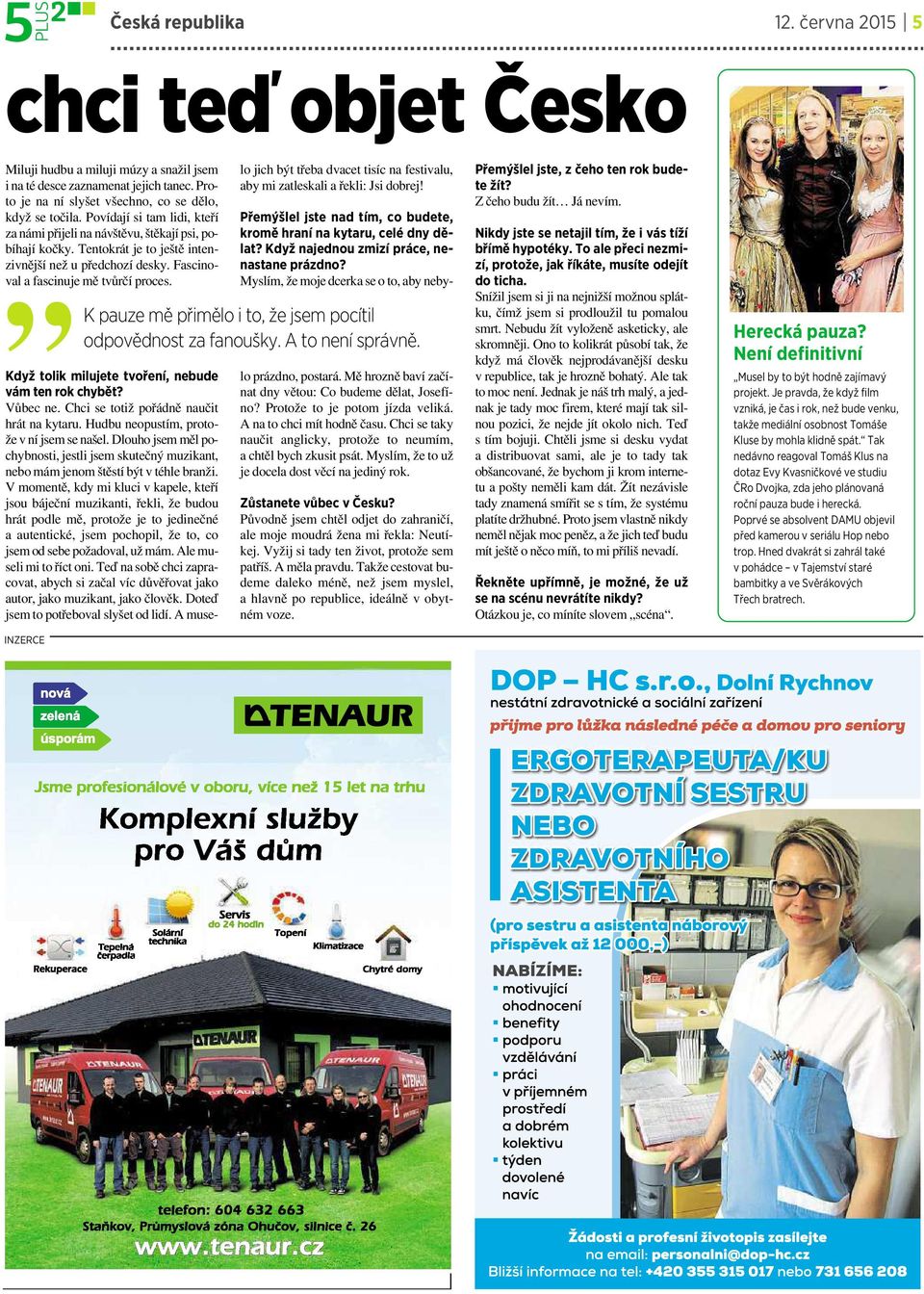 Když tolik milujete tvoření, nebude vám ten rok chybět? Vůbec ne. Chci se totiž pořádně naučit hrát na kytaru. Hudbu neopustím, protože vníjsem se našel.