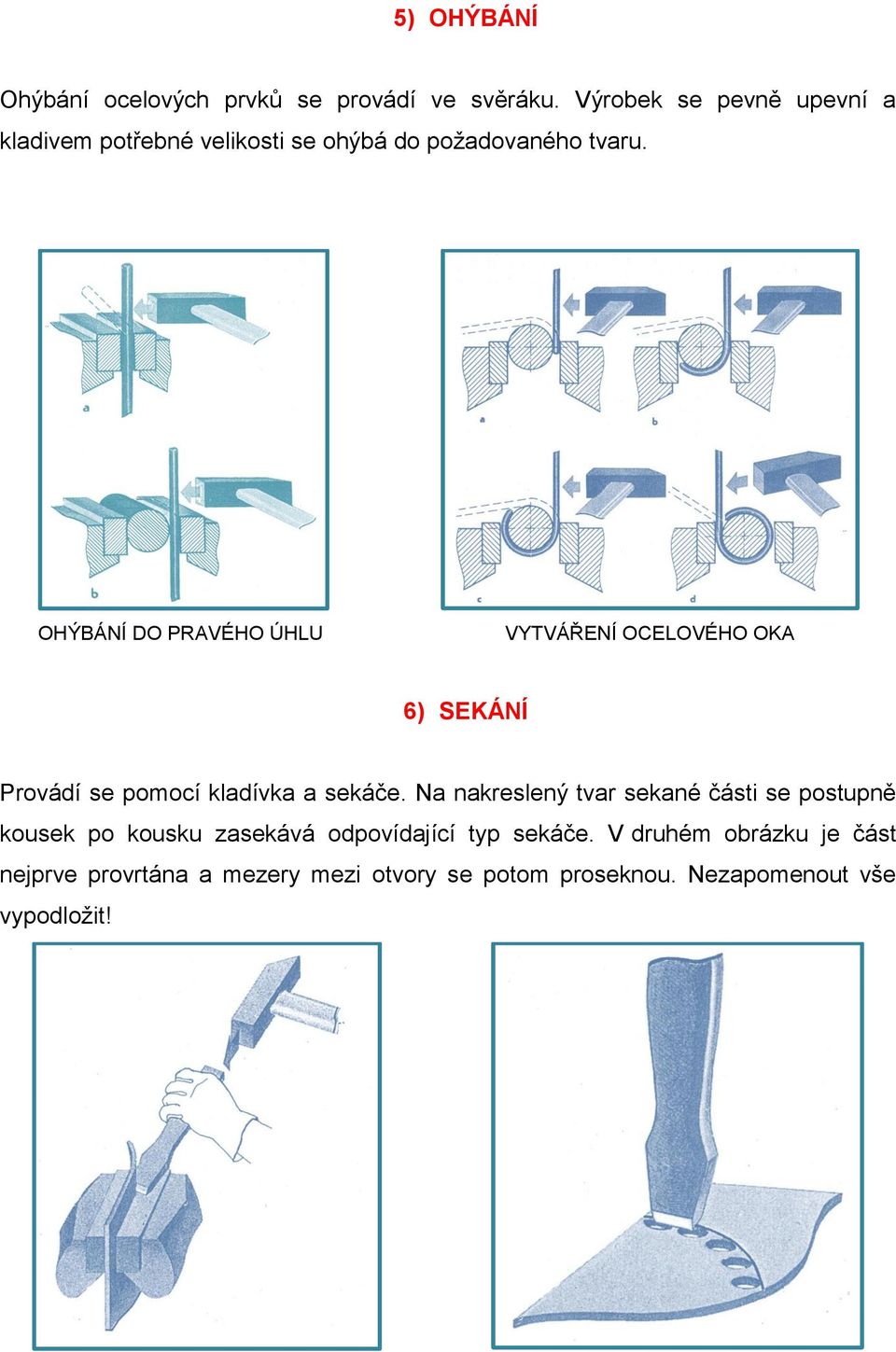 OHÝBÁNÍ DO PRAVÉHO ÚHLU VYTVÁŘENÍ OCELOVÉHO OKA 6) SEKÁNÍ Provádí se pomocí kladívka a sekáče.