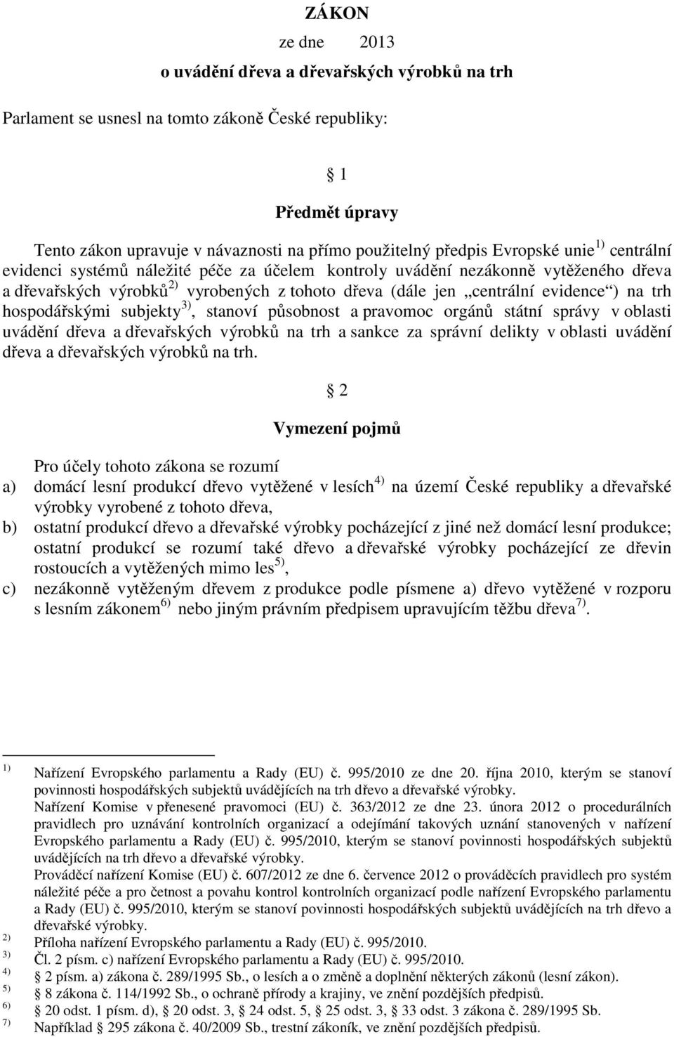 trh hospodářskými subjekty 3), stanoví působnost a pravomoc orgánů státní správy v oblasti uvádění dřeva a dřevařských výrobků na trh a sankce za správní delikty v oblasti uvádění dřeva a dřevařských