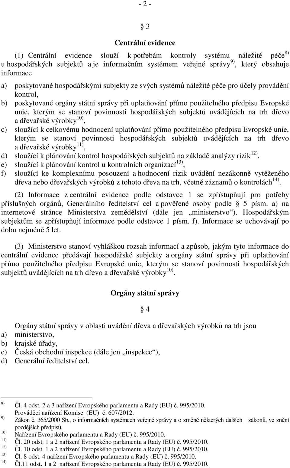 stanoví povinnosti hospodářských subjektů uvádějících na trh dřevo a dřevařské výrobky 10), c) sloužící k celkovému hodnocení uplatňování přímo použitelného předpisu Evropské unie, kterým se stanoví