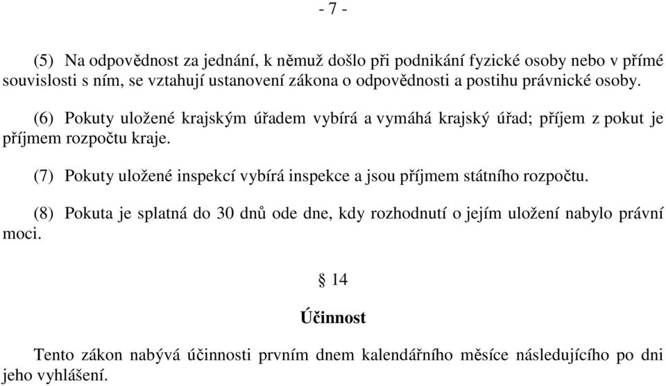 (6) Pokuty uložené krajským úřadem vybírá a vymáhá krajský úřad; příjem z pokut je příjmem rozpočtu kraje.